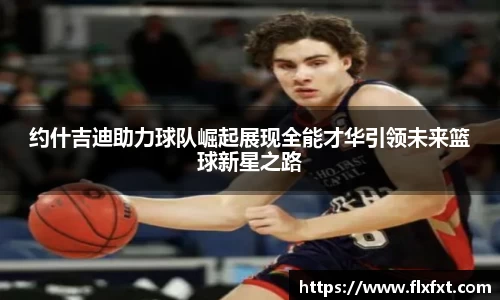 约什吉迪助力球队崛起展现全能才华引领未来篮球新星之路
