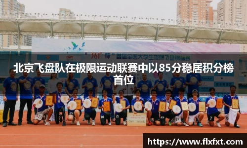 北京飞盘队在极限运动联赛中以85分稳居积分榜首位