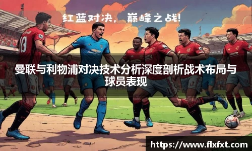 曼联与利物浦对决技术分析深度剖析战术布局与球员表现